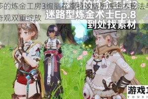 莱莎的炼金工房3绚丽花瓣特效解析炼金术秘法与视觉奇观双重绽放