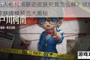 第五人格柯南联动皮肤究竟怎么样？侦探联动皮肤建模预览大揭秘