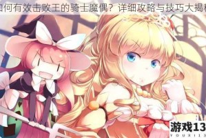 如何有效击败王的骑士魔偶？详细攻略与技巧大揭秘