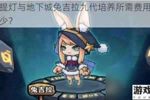 探讨提灯与地下城兔吉拉九代培养所需费用究竟是多少？