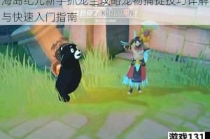 海岛纪元新手抓宠全攻略宠物捕捉技巧详解与快速入门指南