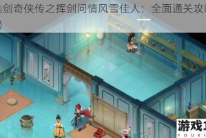 新仙剑奇侠传之挥剑问情风雪佳人：全面通关攻略大揭秘