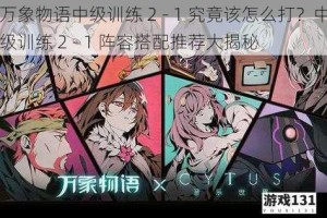 万象物语中级训练 2 - 1 究竟该怎么打？中级训练 2 - 1 阵容搭配推荐大揭秘