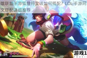 英雄联盟手游狐狸符文该如何搭配？LOL 手游阿狸符文搭配详细推荐