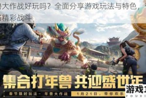 年兽大作战好玩吗？全面分享游戏玩法与特色，带你领略精彩战斗