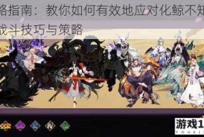 攻略指南：教你如何有效地应对化鲸不知火的战斗技巧与策略