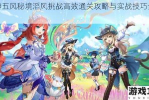 原神五风秘境滔风挑战高效通关攻略与实战技巧全解析