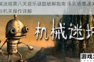 机械迷城第八关音乐谜题破解指南 乐队场景通关技巧与机关操作详解