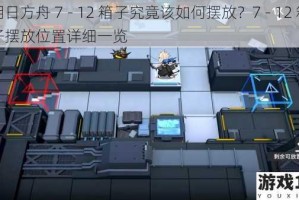 明日方舟 7 - 12 箱子究竟该如何摆放？7 - 12 箱子摆放位置详细一览