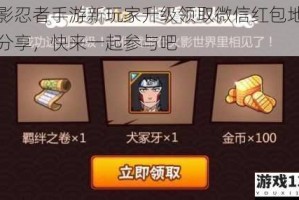 火影忍者手游新玩家升级领取微信红包地址大分享，快来一起参与吧
