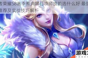 王者荣耀S8赛季雅典娜召唤师技能选什么好 最强携带推荐及实战技巧解析
