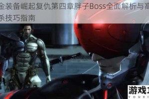 合金装备崛起复仇第四章胖子Boss全面解析与高效击杀技巧指南