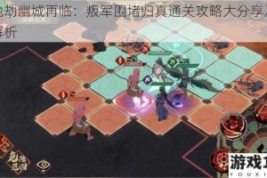 天地劫幽城再临：叛军围堵归真通关攻略大分享及详细解析
