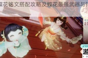 花与剑蝶花铭文搭配攻略及蝶花最强武器与铭文搭配指南