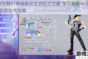 QQ炫舞91商城新品免券狂欢攻略 零花费畅享全时装获取技巧指南