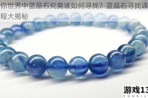 迷你世界中蓝晶石究竟该如何寻找？蓝晶石寻找详细教程大揭秘