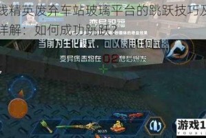 火线精英废弃车站玻璃平台的跳跃技巧及图文详解：如何成功跳跃？