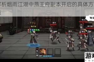 详细解析烟雨江湖中燕王府副本开启的具体方式及相关要点
