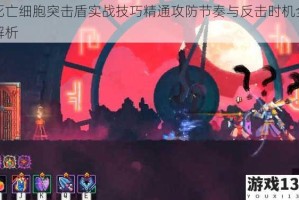 死亡细胞突击盾实战技巧精通攻防节奏与反击时机全解析