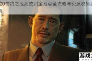 如龙0誓约之地高效刷宝地点全攻略与资源收集实战指南