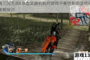 真三国无双6吸血武器机制对游戏平衡性影响及优化策略探讨