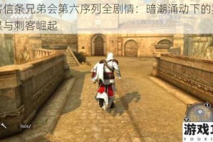刺客信条兄弟会第六序列全剧情：暗潮涌动下的罗马密谋与刺客崛起