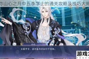 花亦山心之月中五季学士的通关攻略及技巧大揭秘