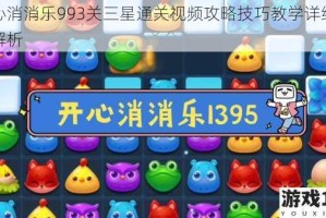 开心消消乐993关三星通关视频攻略技巧教学详细步骤解析