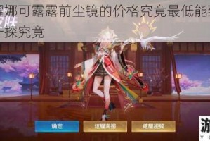 王者荣耀娜可露露前尘镜的价格究竟最低能到多少呢？快来一探究竟
