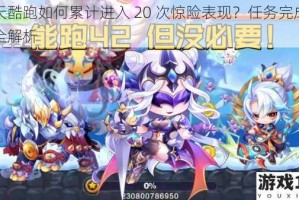 天天酷跑如何累计进入 20 次惊险表现？任务完成攻略全解析