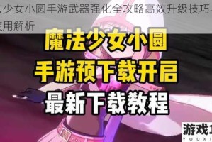 魔法少女小圆手游武器强化全攻略高效升级技巧与资源使用解析