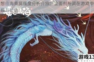 妄想山海乘冥强度分析介绍：全面剖析其在游戏中的表现与价值