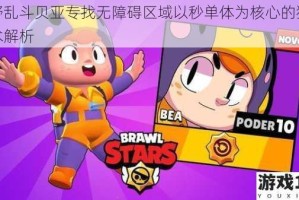 荒野乱斗贝亚专找无障碍区域以秒单体为核心的独特战术解析