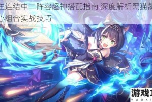 公主连结中二阵容超神搭配指南 深度解析黑猫凯露核心组合实战技巧