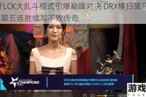 虎牙LCK大乱斗模式引爆巅峰对决 DRX横扫黑马DYN豪取五连胜续写不败传奇
