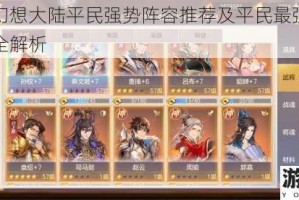 三国志幻想大陆平民强势阵容推荐及平民最强阵容搭配攻略全解析