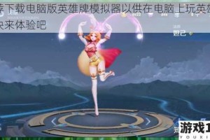 推荐下载电脑版英雄牌模拟器以供在电脑上玩英雄牌，快来体验吧