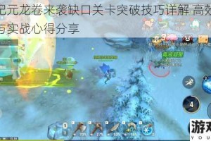 海岛纪元龙卷来袭缺口关卡突破技巧详解 高效通关攻略与实战心得分享
