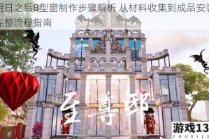 明日之后B型窗制作步骤解析 从材料收集到成品安装完整流程指南