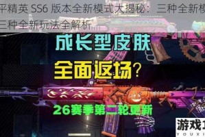和平精英 SS6 版本全新模式大揭秘：三种全新模式与三种全新玩法全解析