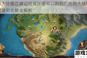 光明大陆樱花徽记究竟在哪可以刷到？光明大陆樱花徽记速刷攻略全解析