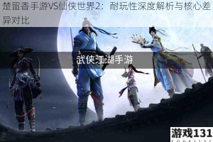 楚留香手游VS仙侠世界2：耐玩性深度解析与核心差异对比