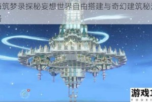 山海筑梦录探秘妄想世界自由搭建与奇幻建筑秘法全攻略