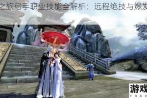 飘邈之旅弓手职业技能全解析：远程绝技与爆发连招一览