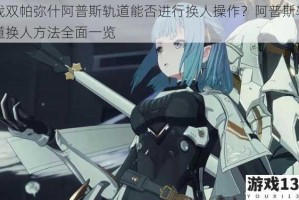 战双帕弥什阿普斯轨道能否进行换人操作？阿普斯轨道换人方法全面一览