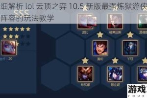 详细解析 lol 云顶之弈 10.5 新版最强炼狱游侠千珏阵容的玩法教学