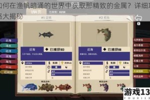 如何在渔帆暗涌的世界中获取那精致的金属？详细攻略大揭秘