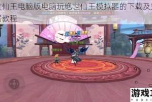 绝世仙王电脑版电脑玩绝世仙王模拟器的下载及安装攻略教程