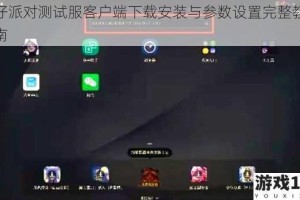 蛋仔派对测试服客户端下载安装与参数设置完整教程指南