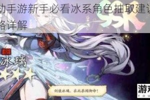 天地劫手游新手必看冰系角色抽取建议及相关攻略详解